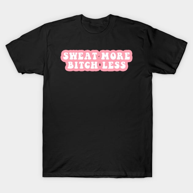 Sweat More Bitch Less T-Shirt by CityNoir